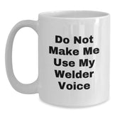 Funny Christmas Unique Gifts from Friends for Welder, White Coffee Mug, Do Not Make Me Use My Welder Voice - Main